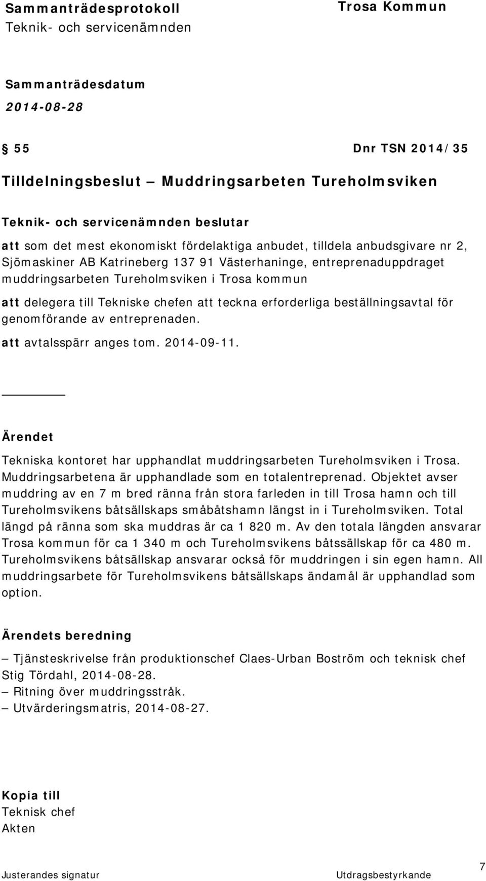 att avtalsspärr anges tom. 2014-09-11. Ärendet Tekniska kontoret har upphandlat muddringsarbeten Tureholmsviken i Trosa. Muddringsarbetena är upphandlade som en totalentreprenad.