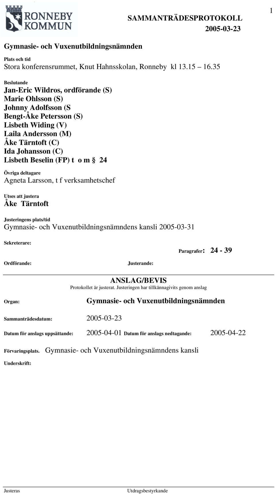 (FP) t o m 24 Övriga deltagare Agneta Larsson, t f verksamhetschef Utses att justera Åke Tärntoft Justeringens plats/tid Gymnasie- och Vuxenutbildningsnämndens kansli 2005-03-31 Sekreterare: