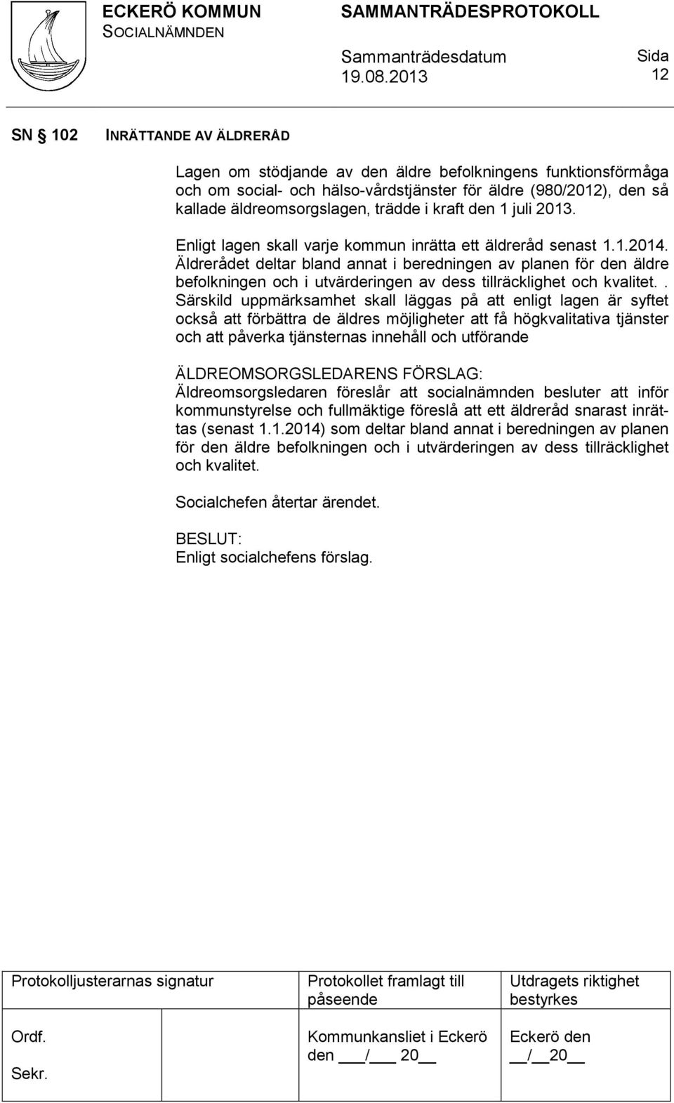 Äldrerådet deltar bland annat i beredningen av planen för den äldre befolkningen och i utvärderingen av dess tillräcklighet och kvalitet.
