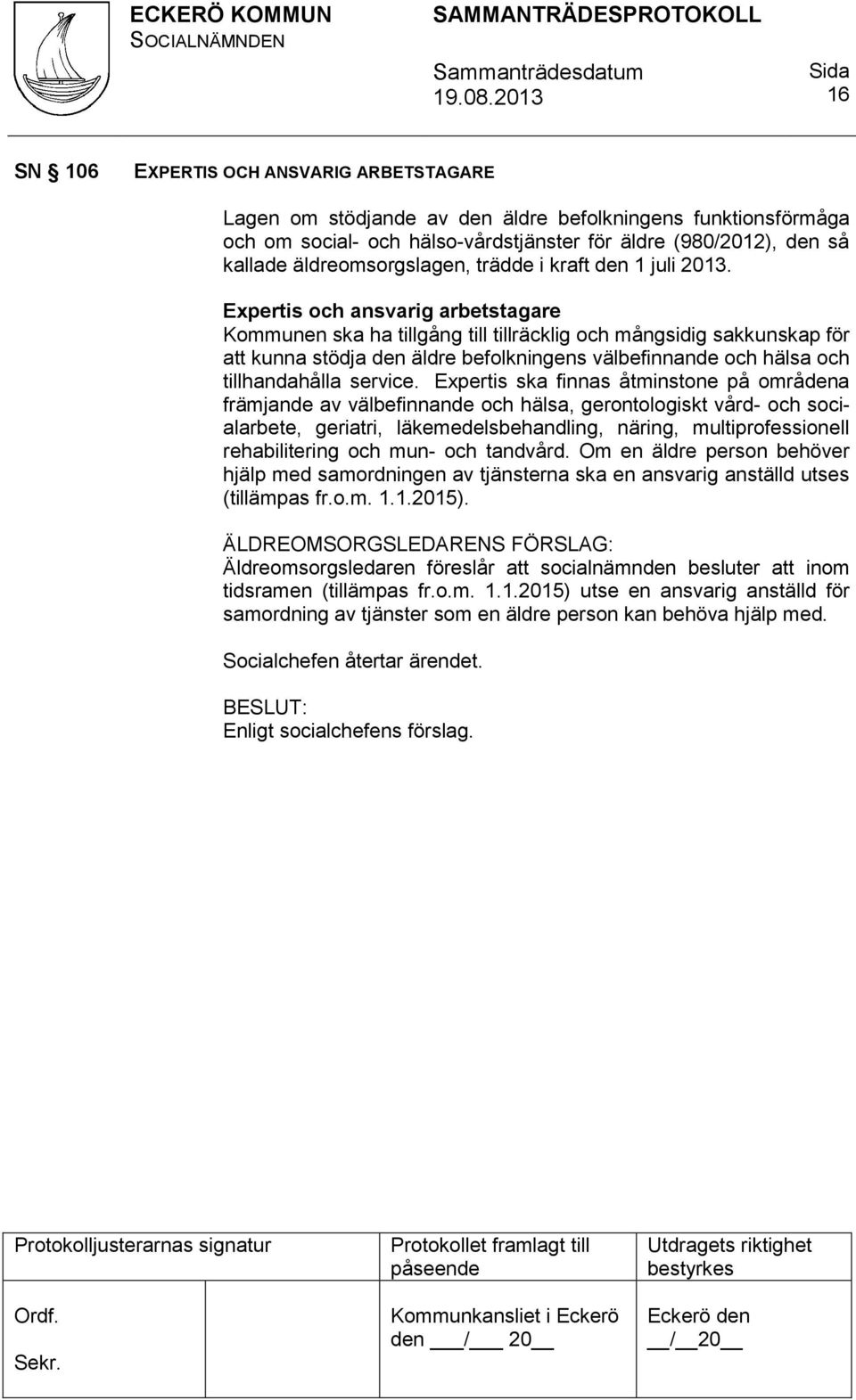 Expertis och ansvarig arbetstagare Kommunen ska ha tillgång till tillräcklig och mångsidig sakkunskap för att kunna stödja den äldre befolkningens välbefinnande och hälsa och tillhandahålla service.