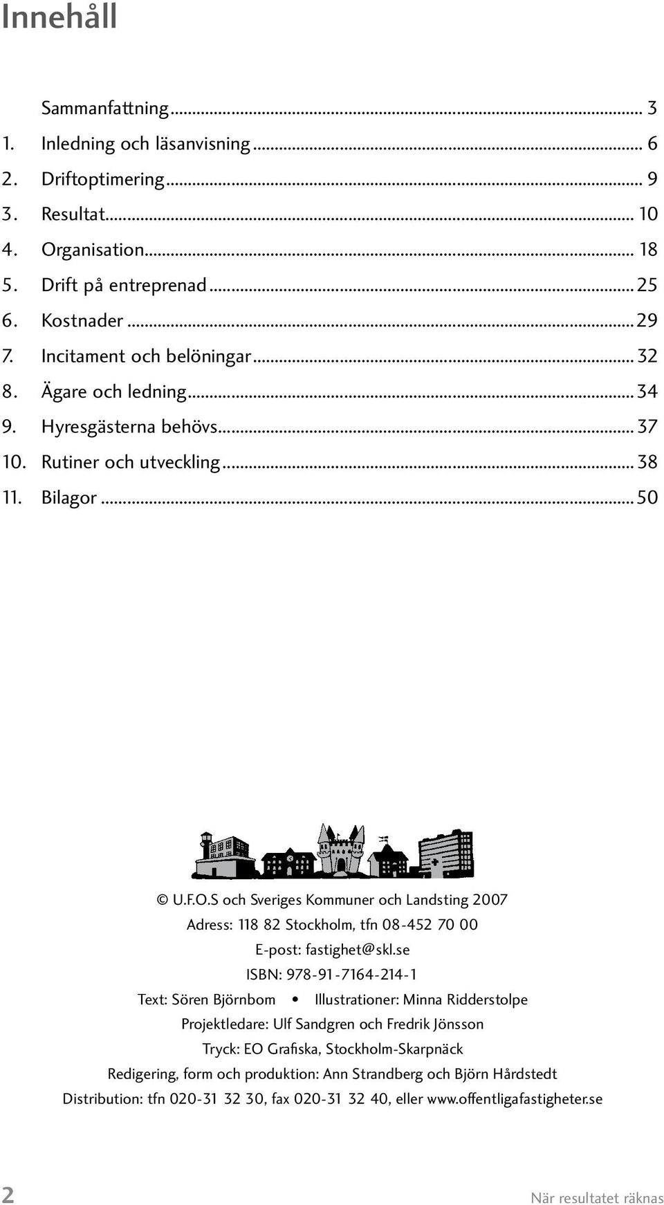 S och Sveriges Kommuner och Landsting 2007 Adress: 118 82 Stockholm, tfn 08-452 70 00 E-post: fastighet@skl.