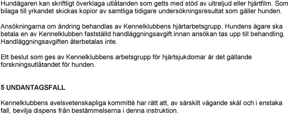 Hundens ägare ska betala en av Kennelklubben fastställd handläggningsavgift innan ansökan tas upp till behandling. Handläggningsavgiften återbetalas inte.