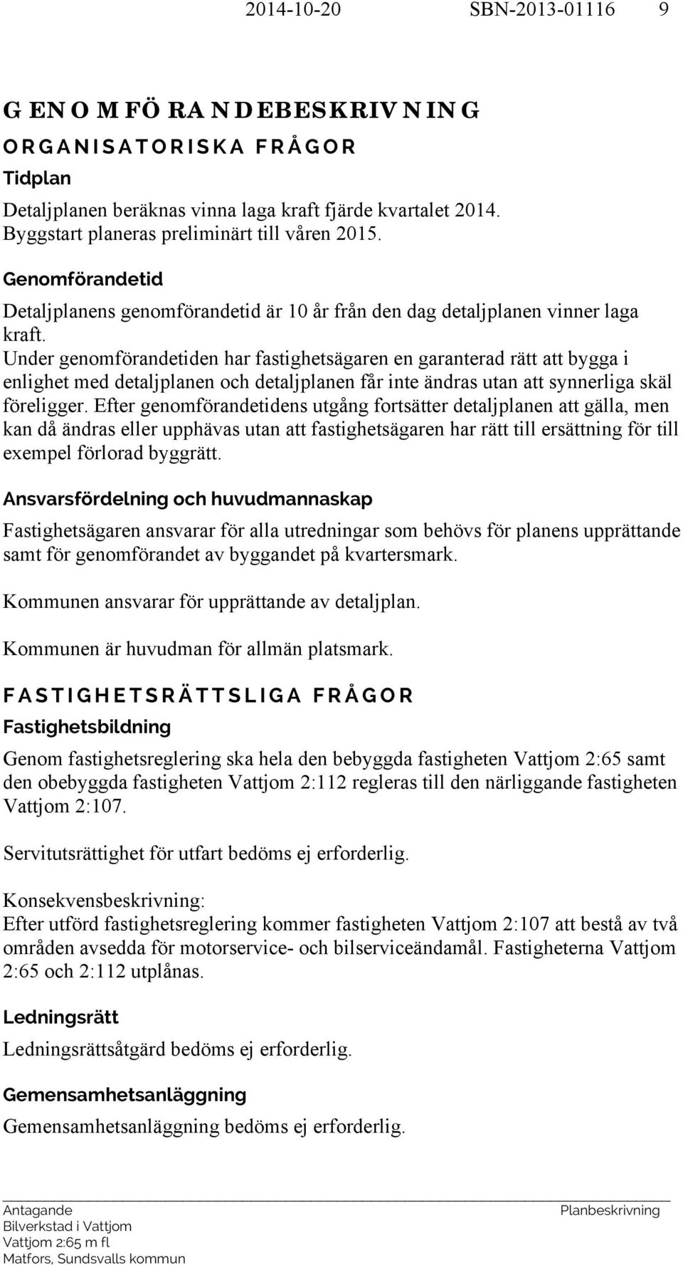 Under genomförandetiden har fastighetsägaren en garanterad rätt att bygga i enlighet med detaljplanen och detaljplanen får inte ändras utan att synnerliga skäl föreligger.
