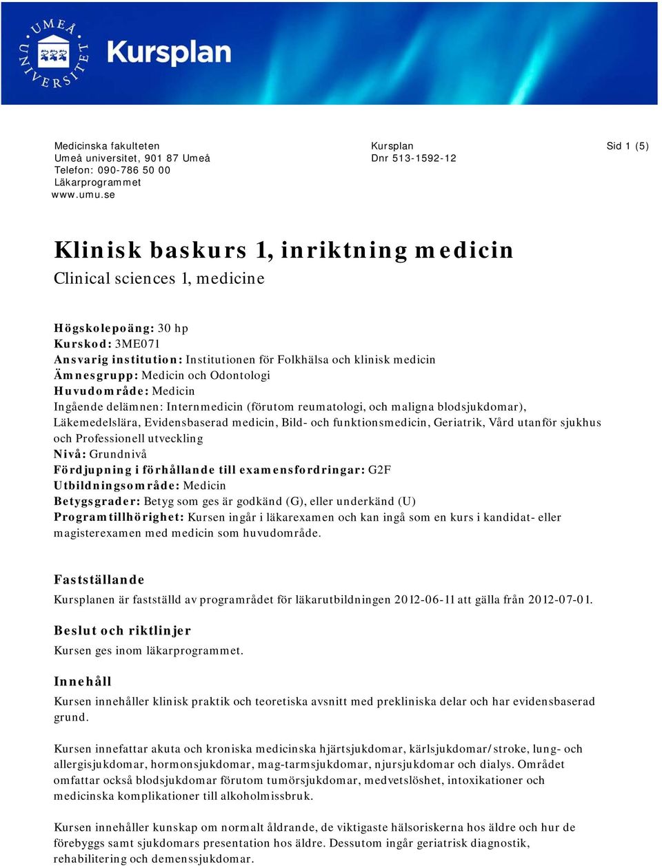 klinisk medicin Ämnesgrupp: Medicin och Odontologi Huvudområde: Medicin Ingående delämnen: Internmedicin (förutom reumatologi, och maligna blodsjukdomar), Läkemedelslära, Evidensbaserad medicin,