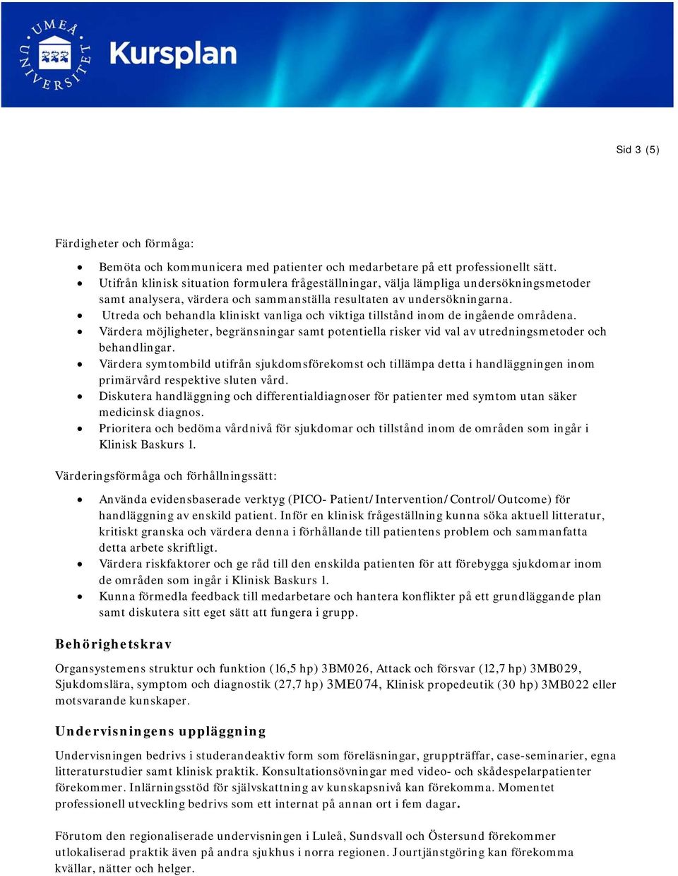 Utreda och behandla kliniskt vanliga och viktiga tillstånd inom de ingående områdena. Värdera möjligheter, begränsningar samt potentiella risker vid val av utredningsmetoder och behandlingar.