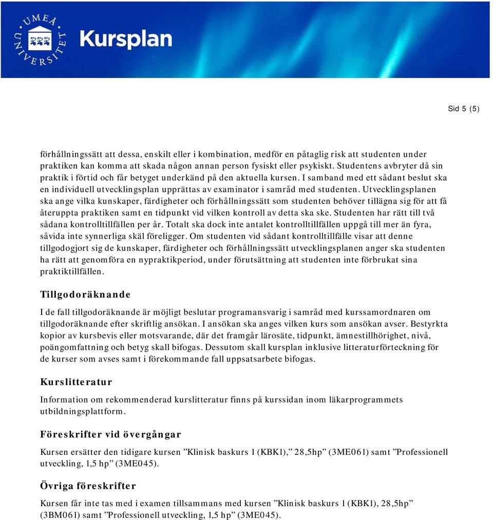 I samband med ett sådant beslut ska en individuell utvecklingsplan upprättas av examinator i samråd med studenten.