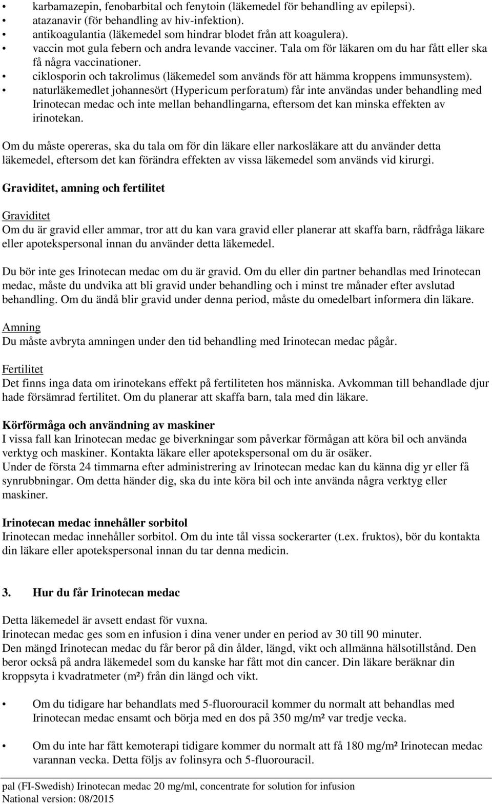 ciklosporin och takrolimus (läkemedel som används för att hämma kroppens immunsystem).