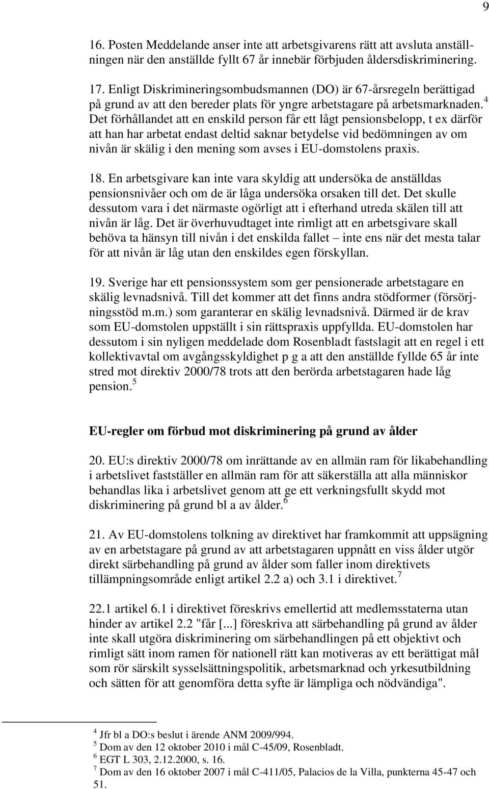 4 Det förhållandet att en enskild person får ett lågt pensionsbelopp, t ex därför att han har arbetat endast deltid saknar betydelse vid bedömningen av om nivån är skälig i den mening som avses i