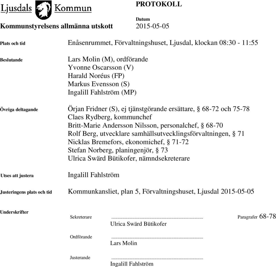 samhällsutvecklingsförvaltningen, 71 Nicklas Bremefors, ekonomichef, 71-72 Stefan Norberg, planingenjör, 73 Ulrica Swärd Bütikofer, nämndsekreterare Utses att justera Ingalill Fahlström