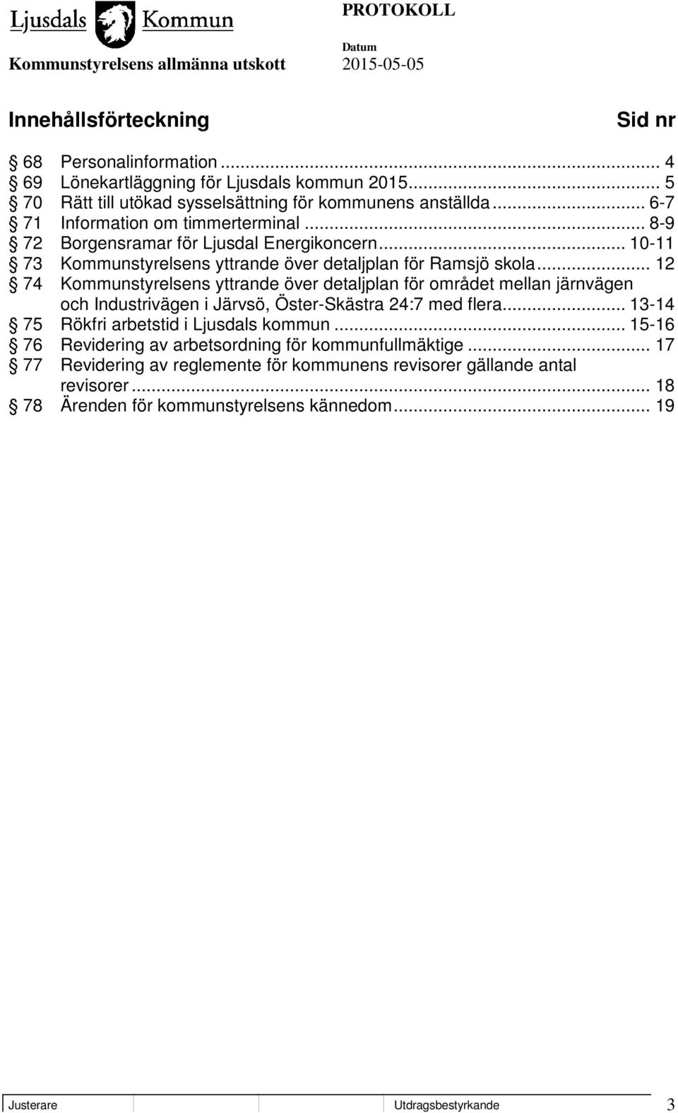 .. 12 74 Kommunstyrelsens yttrande över detaljplan för området mellan järnvägen och Industrivägen i Järvsö, Öster-Skästra 24:7 med flera... 13-14 75 Rökfri arbetstid i Ljusdals kommun.