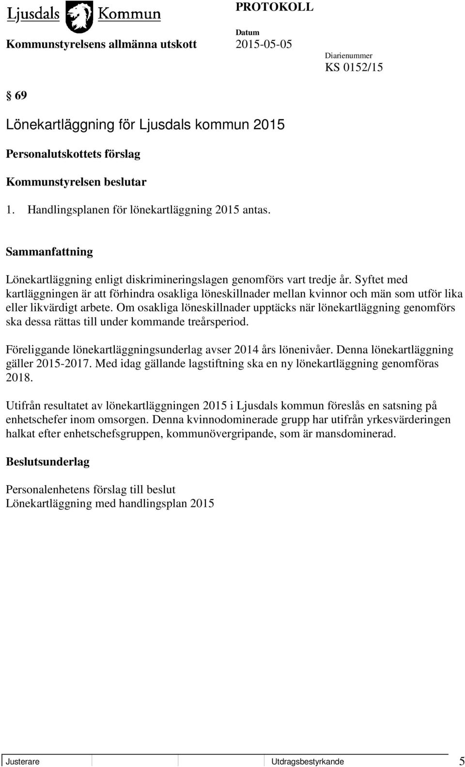 Om osakliga löneskillnader upptäcks när lönekartläggning genomförs ska dessa rättas till under kommande treårsperiod. Föreliggande lönekartläggningsunderlag avser 2014 års lönenivåer.