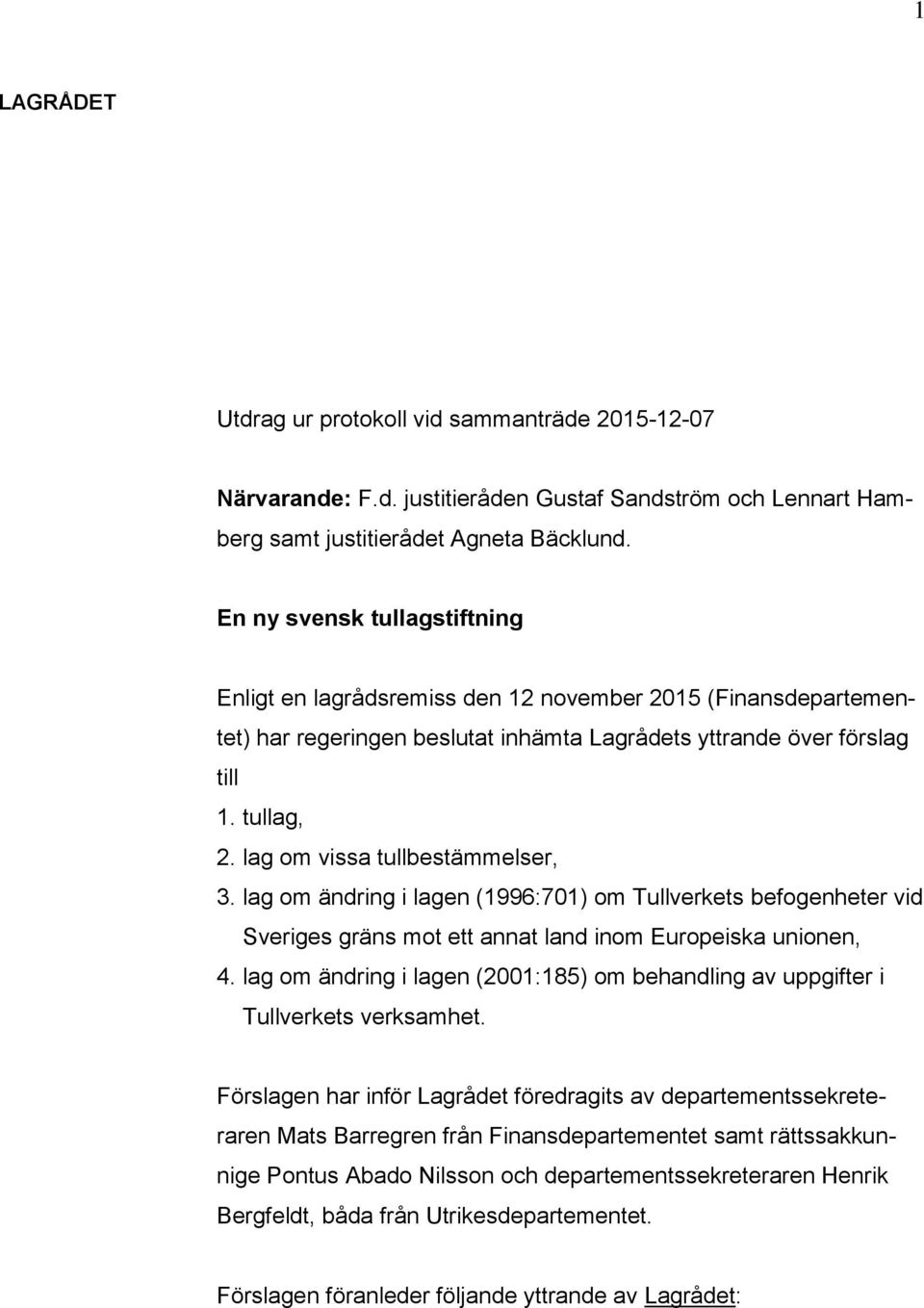 lag om vissa tullbestämmelser, 3. lag om ändring i lagen (1996:701) om Tullverkets befogenheter vid Sveriges gräns mot ett annat land inom Europeiska unionen, 4.