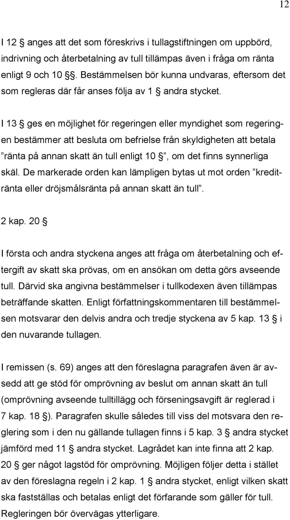 I 13 ges en möjlighet för regeringen eller myndighet som regeringen bestämmer att besluta om befrielse från skyldigheten att betala ränta på annan skatt än tull enligt 10, om det finns synnerliga