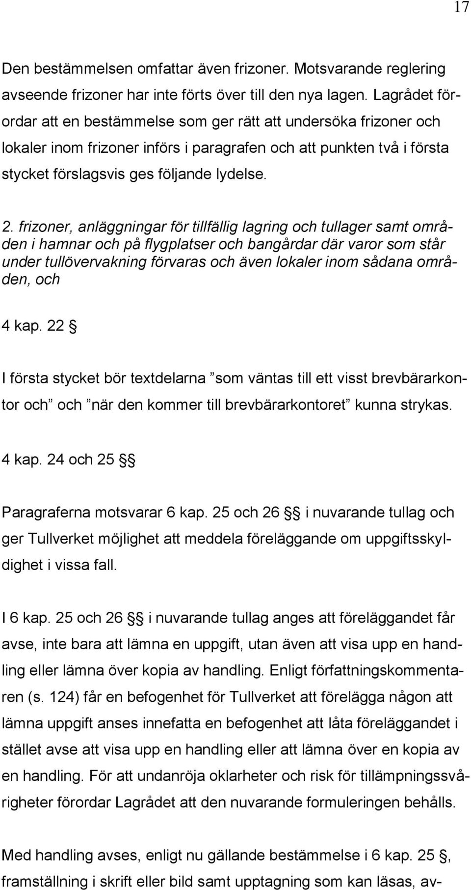 frizoner, anläggningar för tillfällig lagring och tullager samt områden i hamnar och på flygplatser och bangårdar där varor som står under tullövervakning förvaras och även lokaler inom sådana