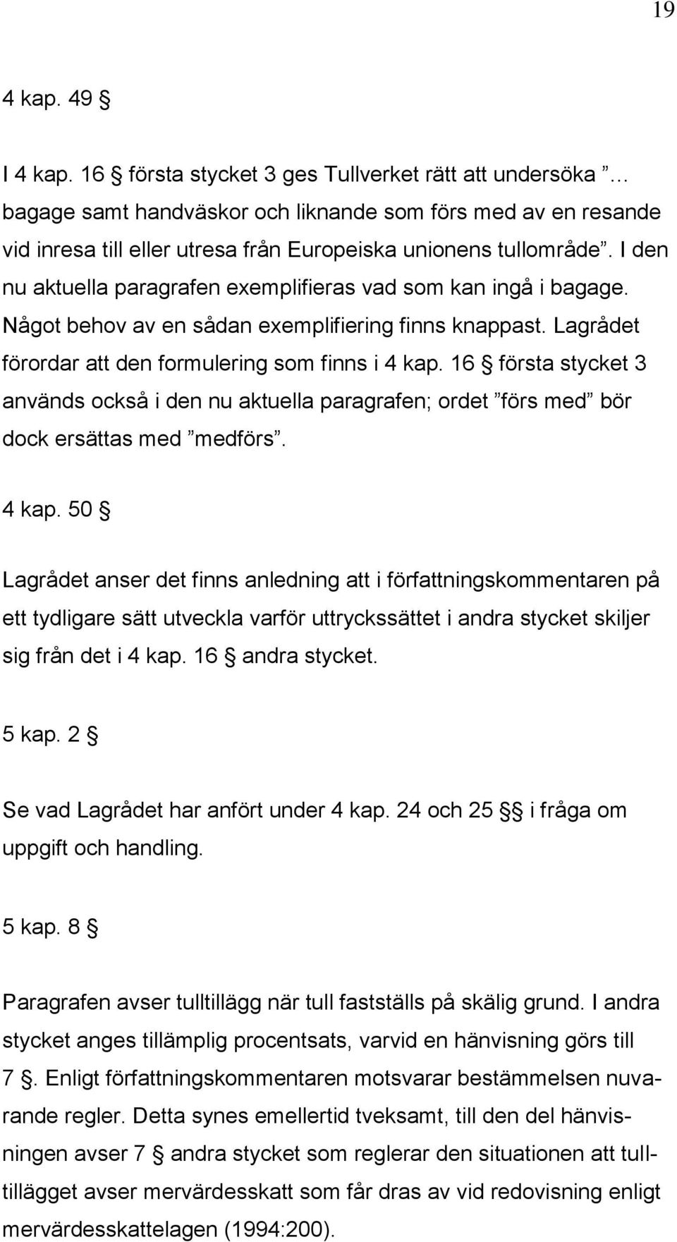 I den nu aktuella paragrafen exemplifieras vad som kan ingå i bagage. Något behov av en sådan exemplifiering finns knappast. Lagrådet förordar att den formulering som finns i 4 kap.