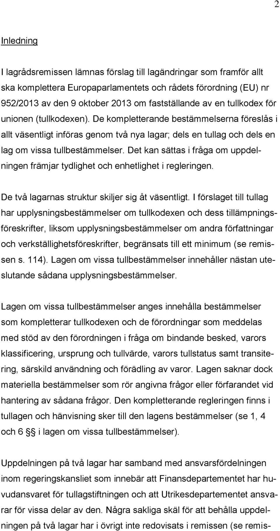 Det kan sättas i fråga om uppdelningen främjar tydlighet och enhetlighet i regleringen. De två lagarnas struktur skiljer sig åt väsentligt.