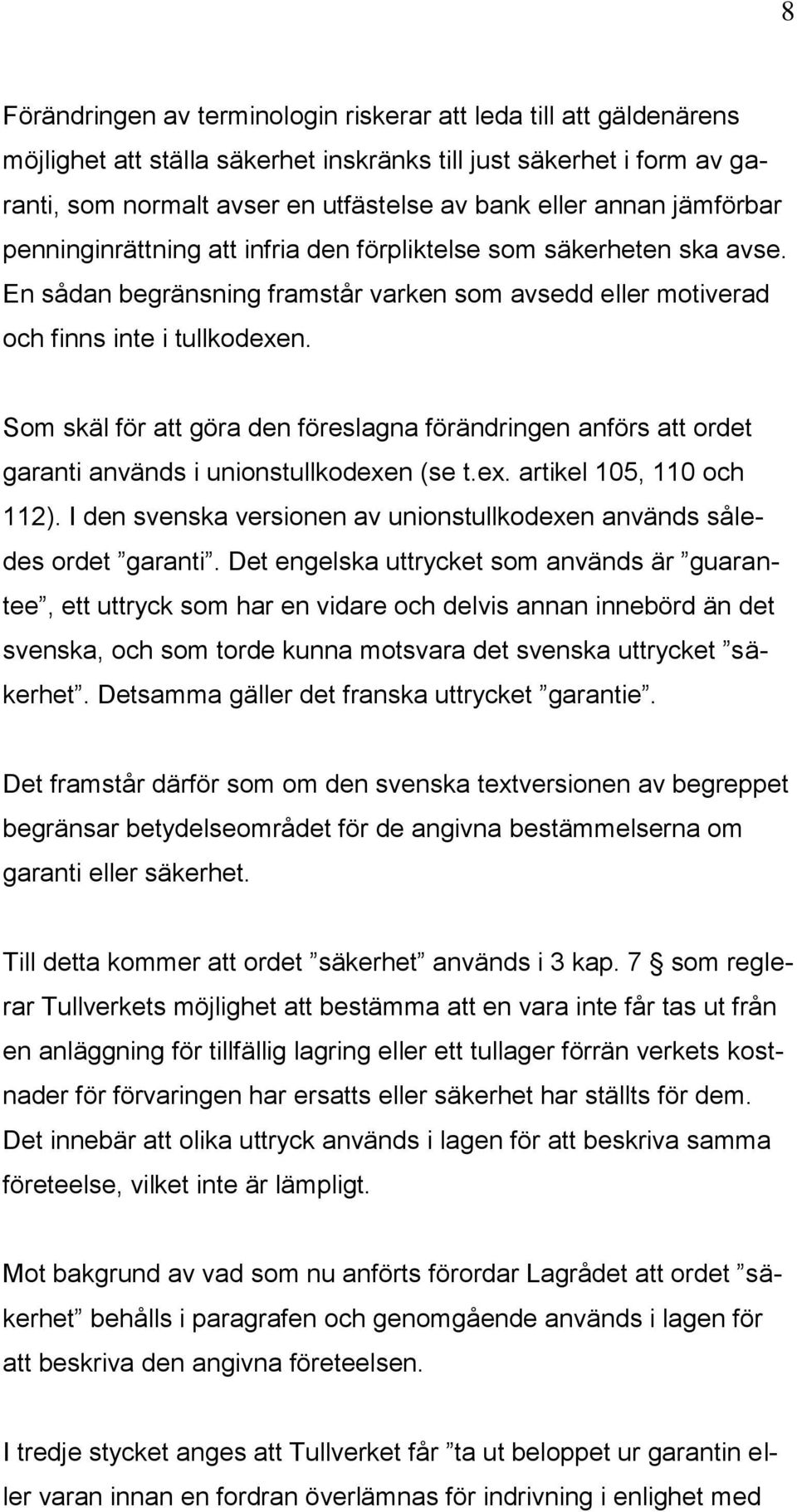 Som skäl för att göra den föreslagna förändringen anförs att ordet garanti används i unionstullkodexen (se t.ex. artikel 105, 110 och 112).