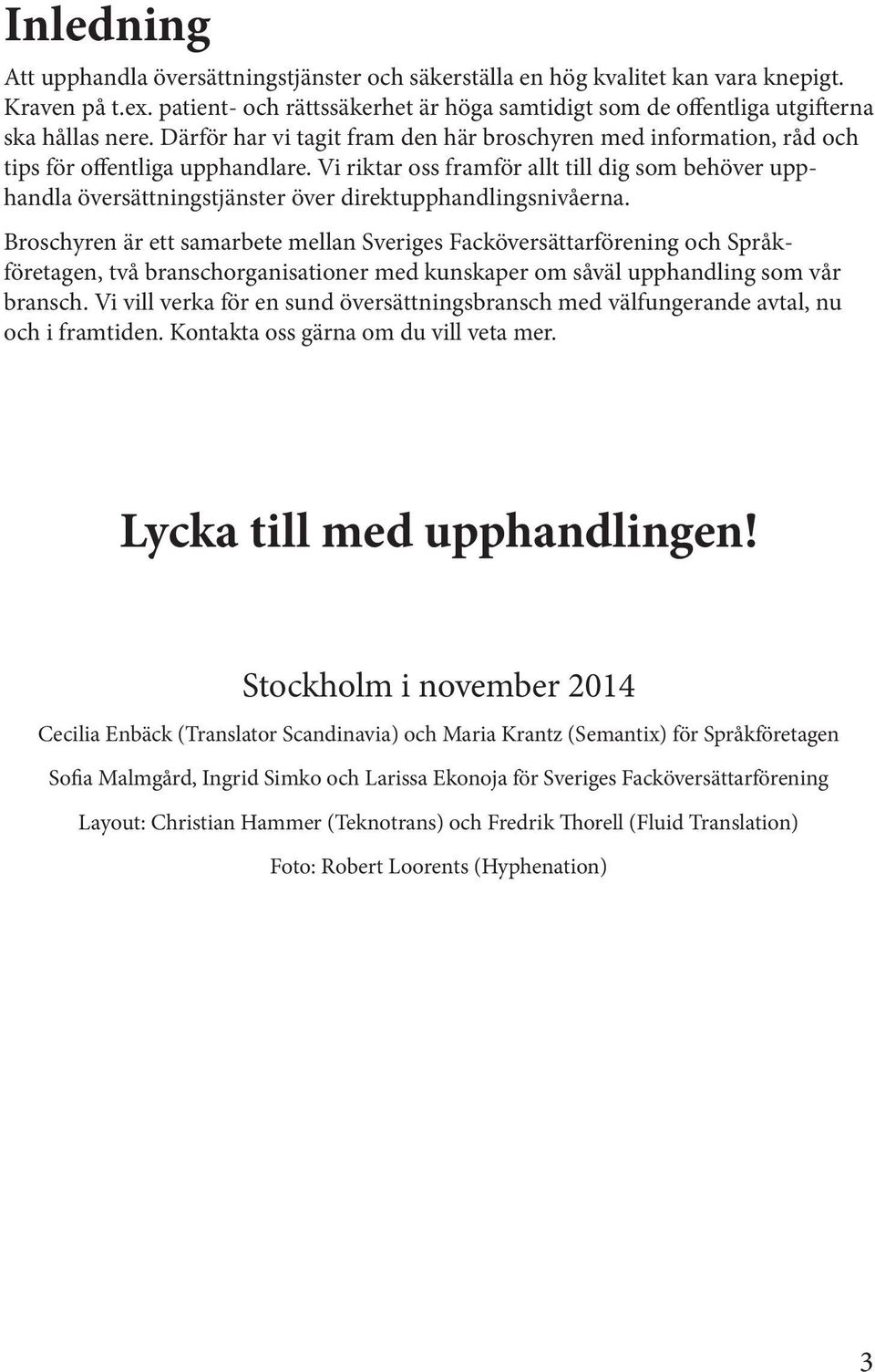 Vi riktar oss framför allt till dig som behöver upphandla översättningstjänster över direktupphandlingsnivåerna.