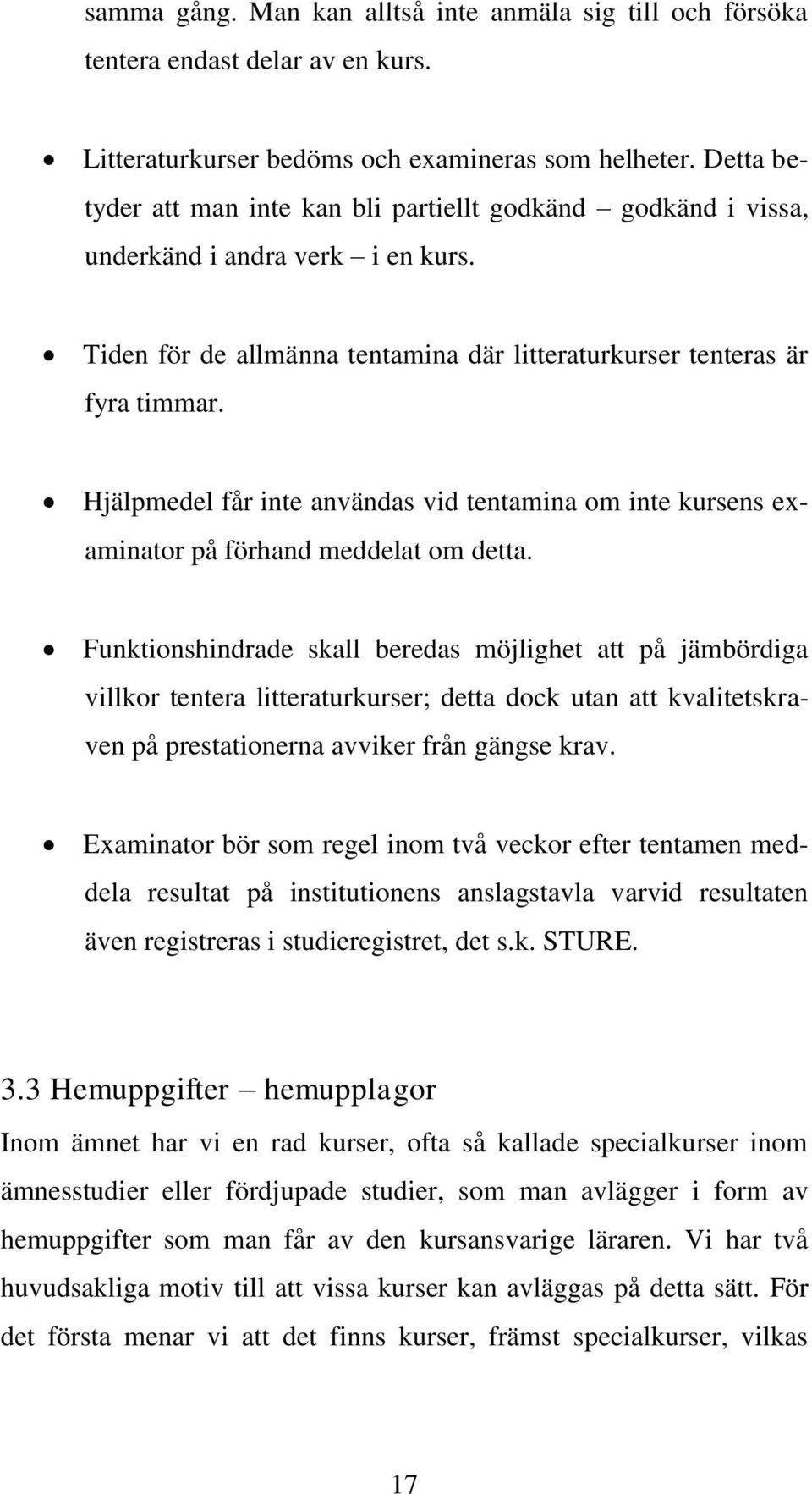 Hjälpmedel får inte användas vid tentamina om inte kursens examinator på förhand meddelat om detta.