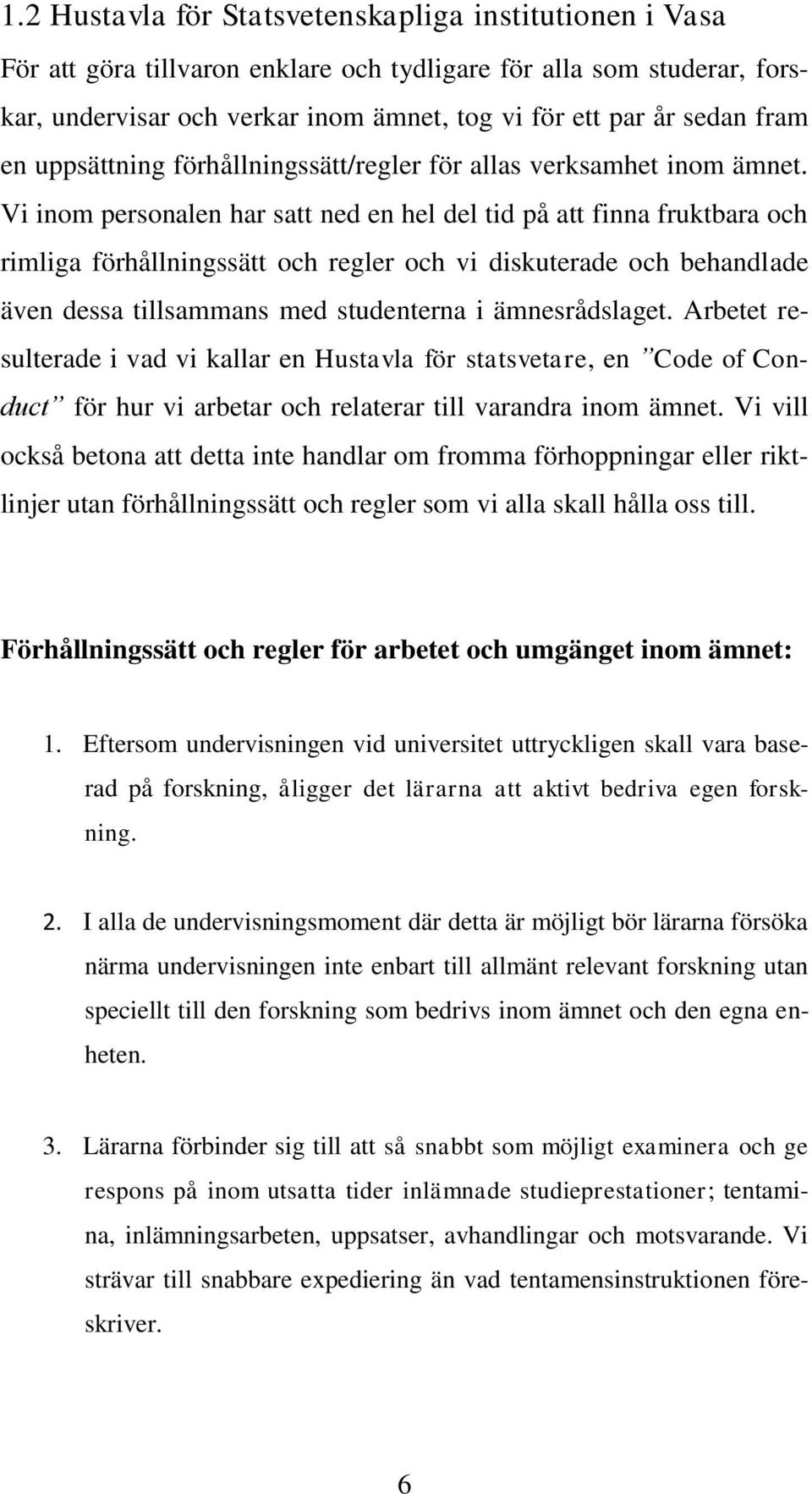 Vi inom personalen har satt ned en hel del tid på att finna fruktbara och rimliga förhållningssätt och regler och vi diskuterade och behandlade även dessa tillsammans med studenterna i ämnesrådslaget.