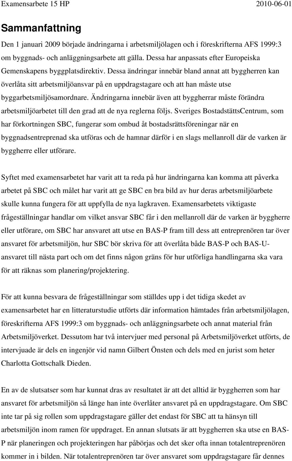 Dessa ändringar innebär bland annat att byggherren kan överlåta sitt arbetsmiljöansvar på en uppdragstagare och att han måste utse byggarbetsmiljösamordnare.
