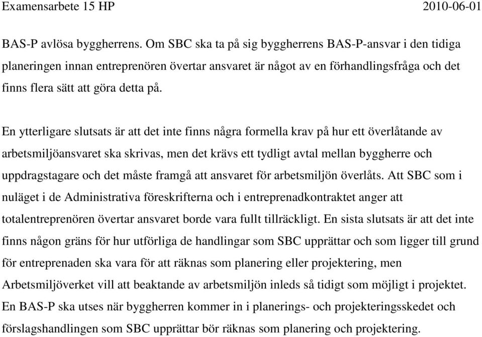 En ytterligare slutsats är att det inte finns några formella krav på hur ett överlåtande av arbetsmiljöansvaret ska skrivas, men det krävs ett tydligt avtal mellan byggherre och uppdragstagare och