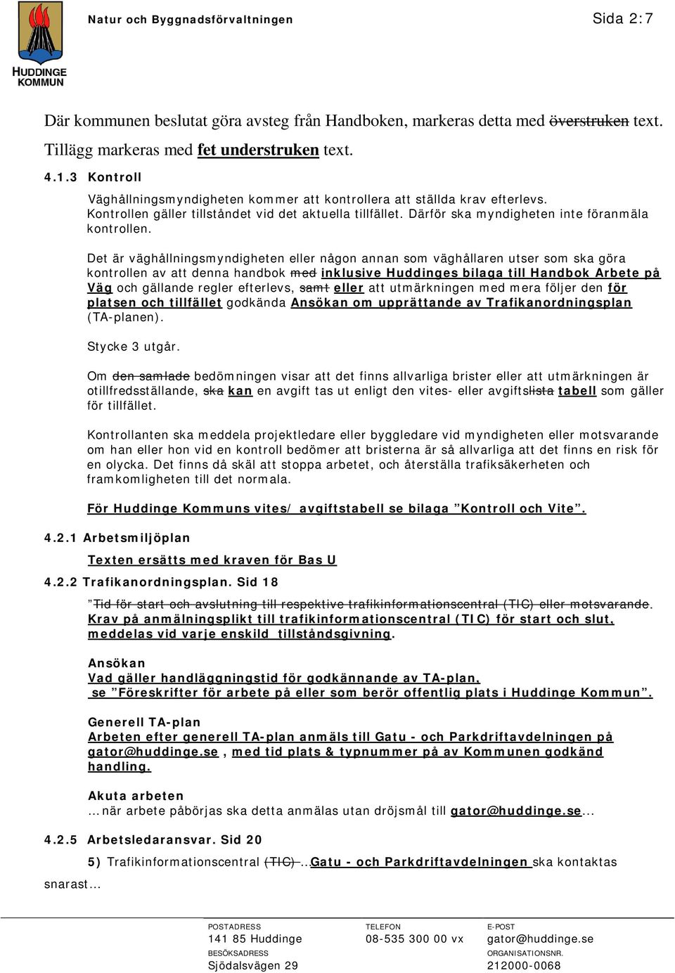 Det är väghållningsmyndigheten eller någon annan som väghållaren utser som ska göra kontrollen av att denna handbok med inklusive Huddinges bilaga till Handbok Arbete på Väg och gällande regler