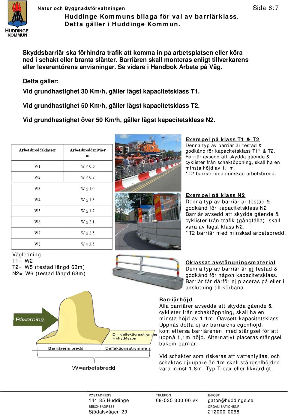 Se vidare i Handbok Arbete på Väg. Detta gäller: Vid grundhastighet 30 Km/h, gäller lägst kapacitetsklass T1. Vid grundhastighet 50 Km/h, gäller lägst kapacitetsklass T2.