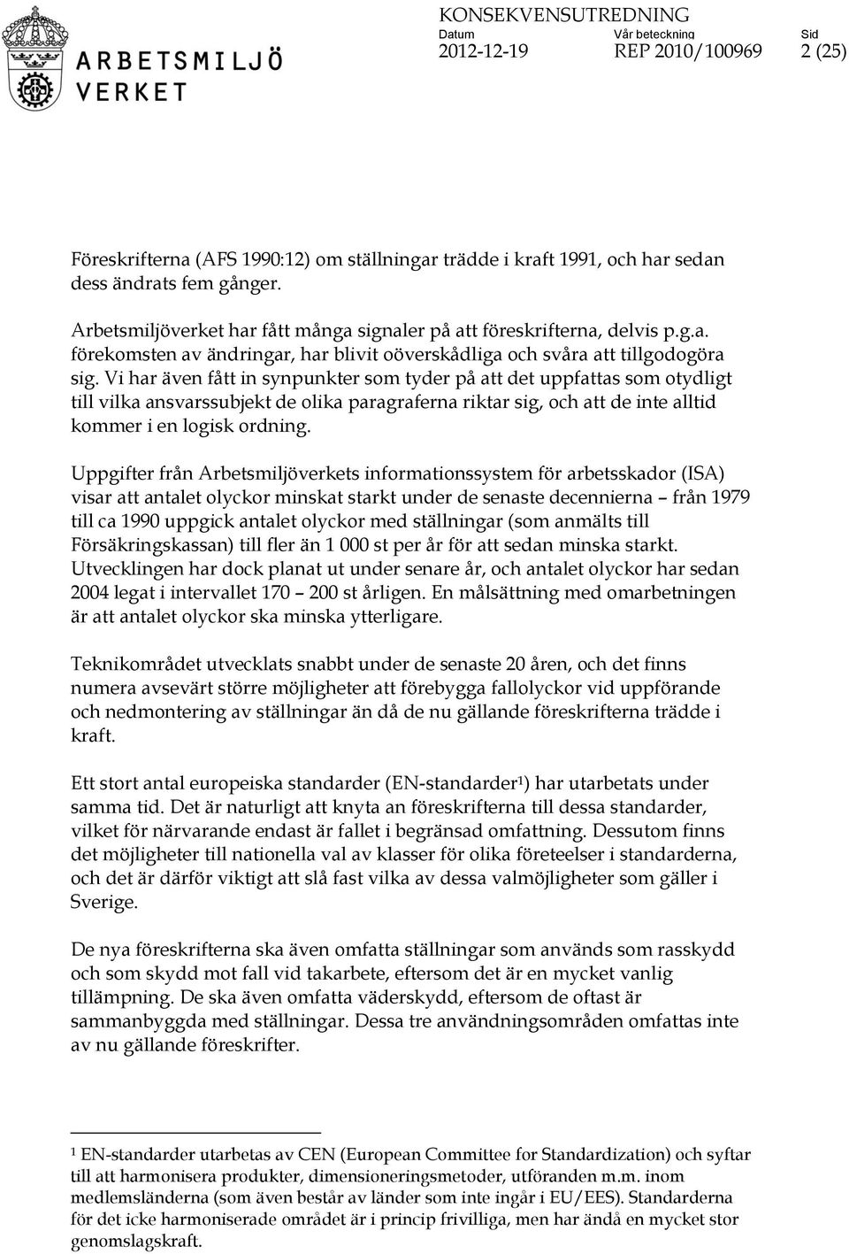 Vi har även fått in synpunkter som tyder på att det uppfattas som otydligt till vilka ansvarssubjekt de olika paragraferna riktar sig, och att de inte alltid kommer i en logisk ordning.