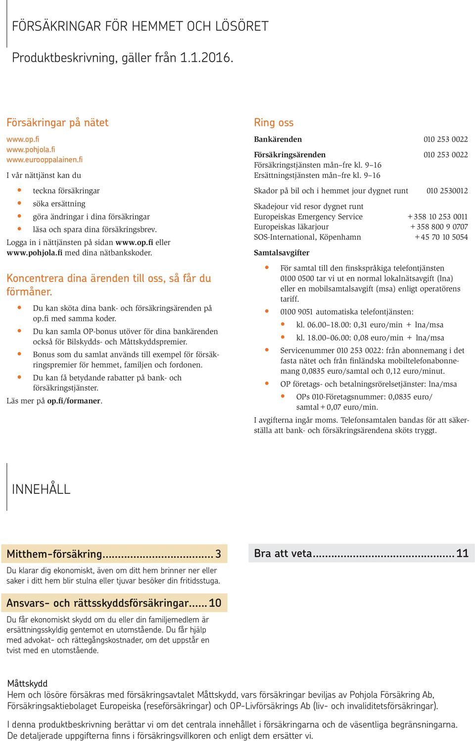 fi med dina nätbankskoder. Koncentrera dina ärenden till oss, så får du förmåner. Du kan sköta dina bank- och försäkringsärenden på op.fi med samma koder.