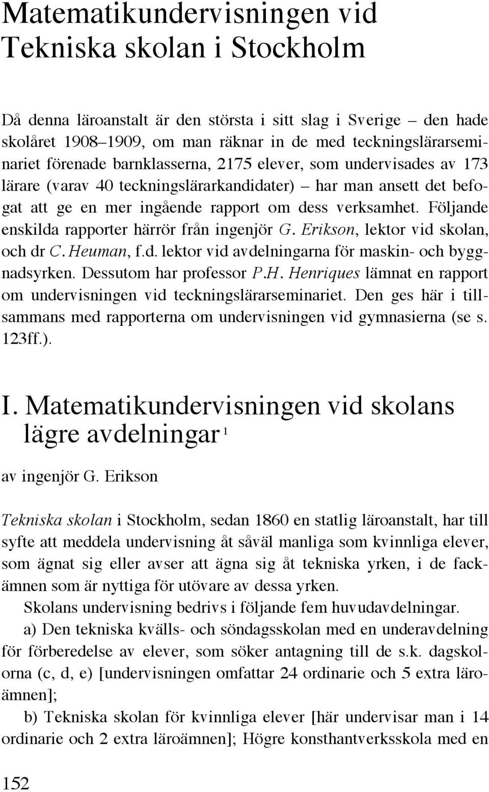 Följande enskilda rapporter härrör från ingenjör G. Erikson, lektor vid skolan, och dr C. Heuman, f.d. lektor vid avdelningarna för maskin- och byggnadsyrken. Dessutom har professor P.H. Henriques lämnat en rapport om undervisningen vid teckningslärarseminariet.