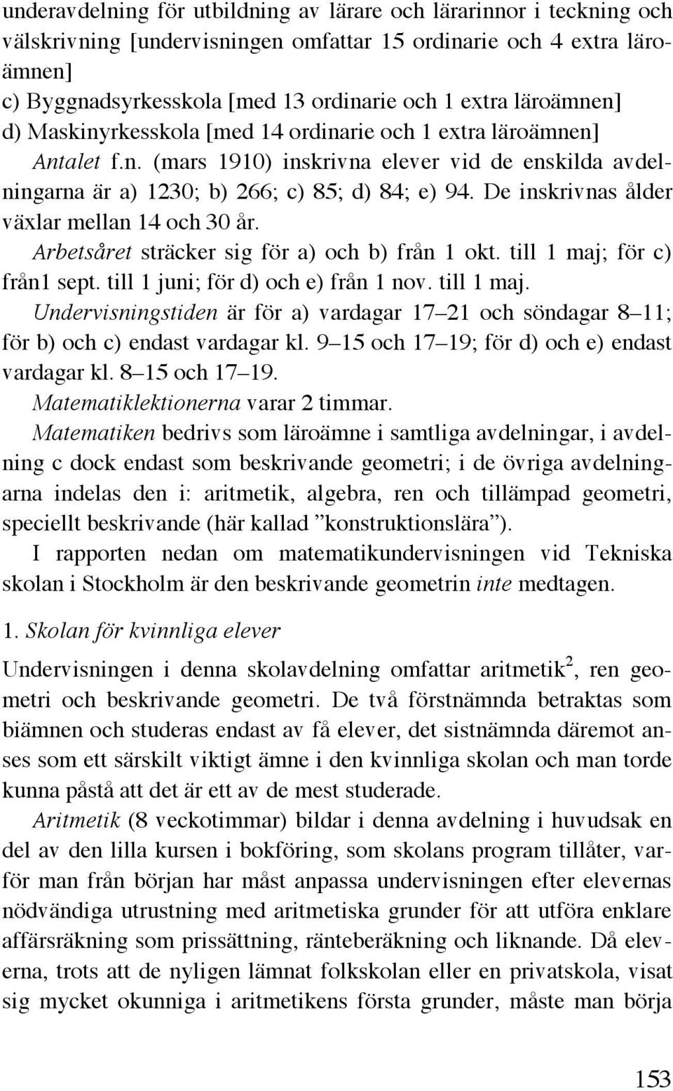 De inskrivnas ålder växlar mellan 14 och 30 år. Arbetsåret sträcker sig för a) och b) från 1 okt. till 1 maj;