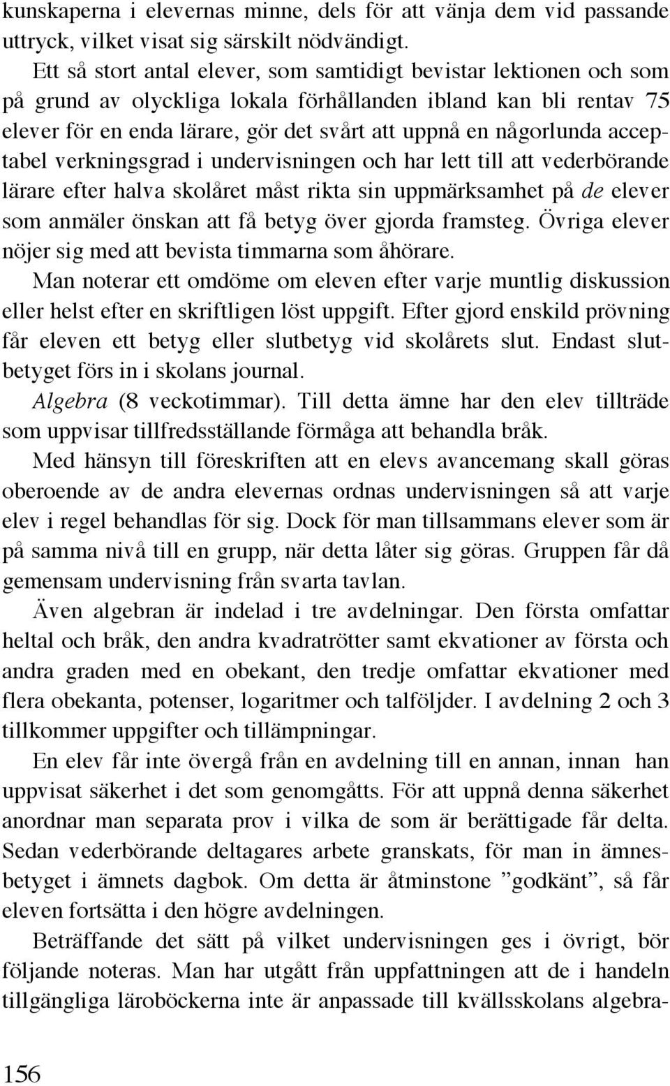 acceptabel verkningsgrad i undervisningen och har lett till att vederbörande lärare efter halva skolåret måst rikta sin uppmärksamhet på de elever som anmäler önskan att få betyg över gjorda framsteg.
