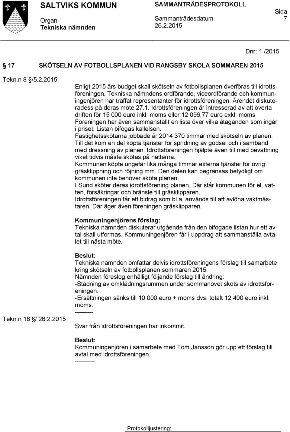 Idrottsföreningen är intresserad av att överta driften för 15 000 euro inkl. moms eller 12 096,77 euro exkl. moms Föreningen har även sammanställt en lista över vilka åtaganden som ingår i priset.