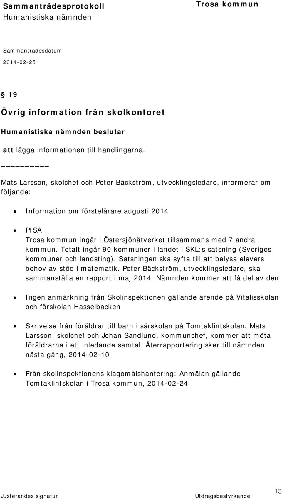 Totalt ingår 90 kommuner i landet i SKL:s satsning (Sveriges kommuner och landsting). Satsningen ska syfta till att belysa elevers behov av stöd i matematik.