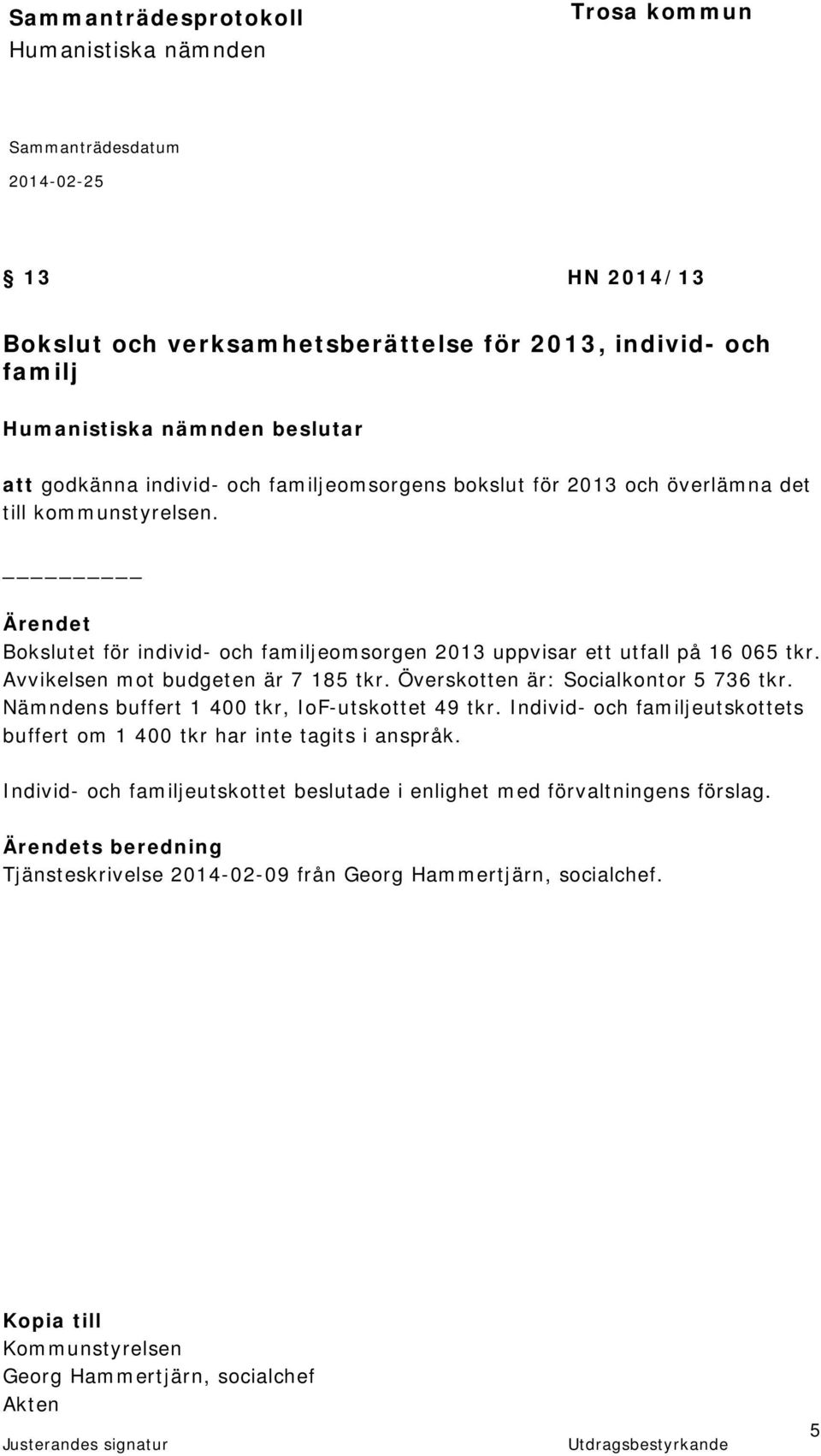 Överskotten är: Socialkontor 5 736 tkr. Nämndens buffert 1 400 tkr, IoF-utskottet 49 tkr. Individ- och familjeutskottets buffert om 1 400 tkr har inte tagits i anspråk.