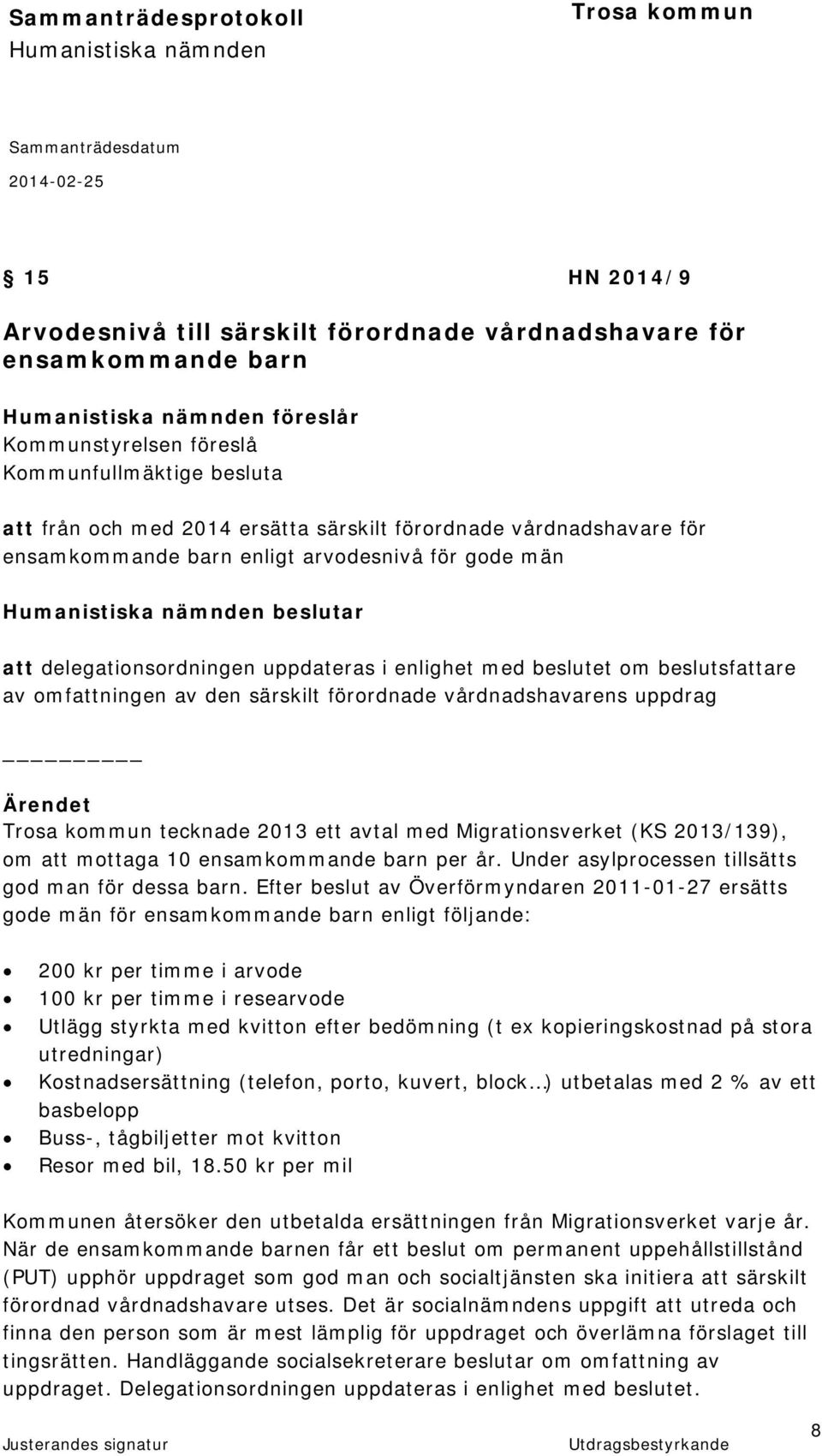 vårdnadshavarens uppdrag Ärendet tecknade 2013 ett avtal med Migrationsverket (KS 2013/139), om att mottaga 10 ensamkommande barn per år. Under asylprocessen tillsätts god man för dessa barn.