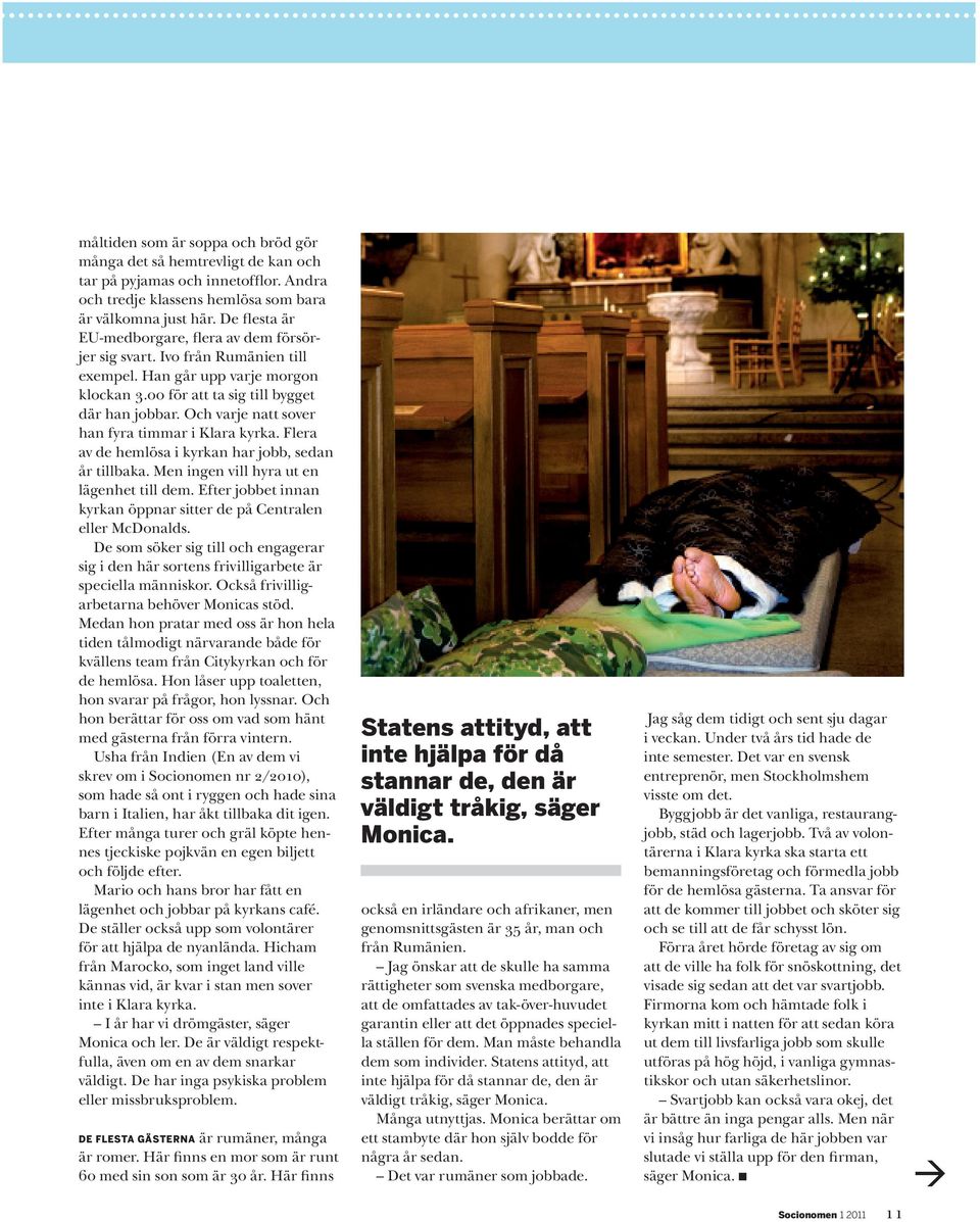 Och varje natt sover han fyra timmar i Klara kyrka. Flera av de hemlösa i kyrkan har jobb, sedan år tillbaka. Men ingen vill hyra ut en lägenhet till dem.