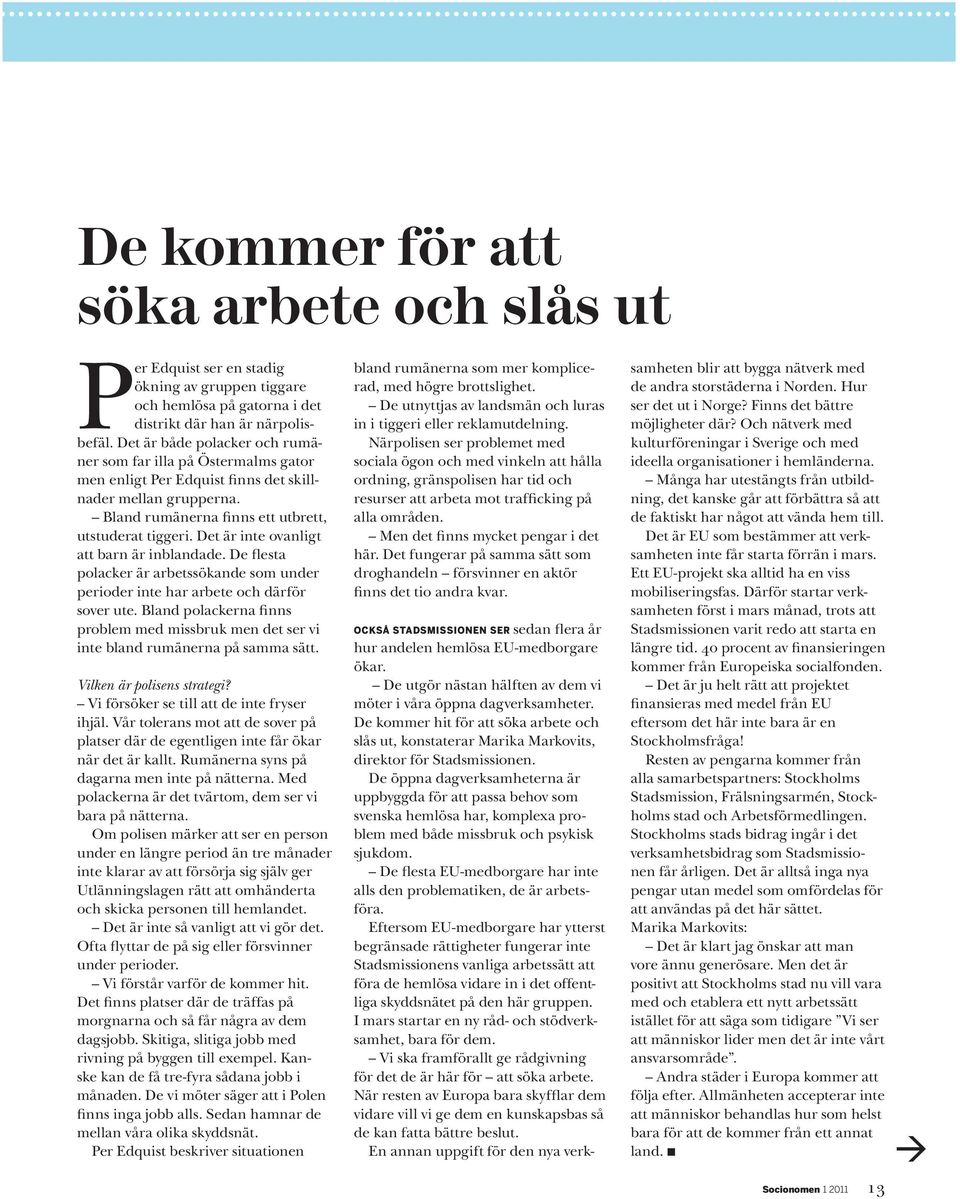 Det är inte ovanligt att barn är inblandade. De flesta polacker är arbetssökande som under perioder inte har arbete och därför sover ute.