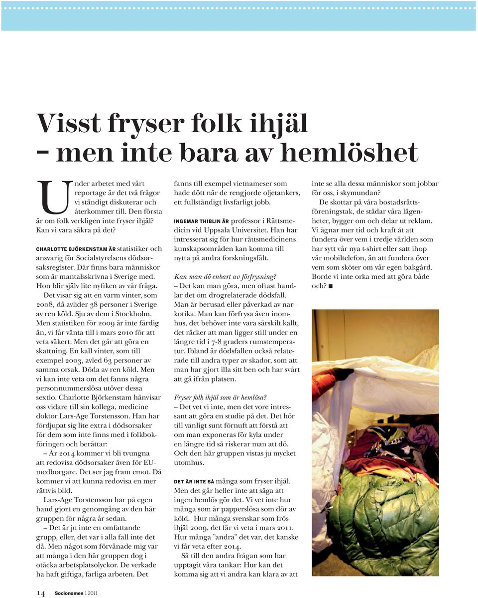 Hon blir själv lite nyfiken av vår fråga. Det visar sig att en varm vinter, som 2008, då avlider 38 personer i Sverige av ren köld. Sju av dem i Stockholm.