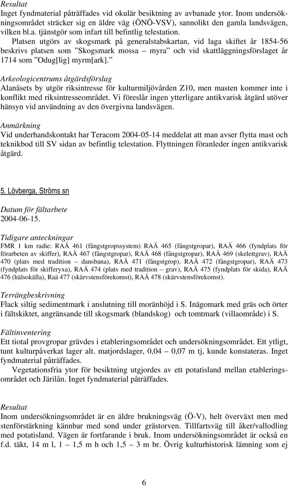 Arkeologicentrums åtgärdsförslag Alanäsets by utgör riksintresse för kulturmiljövården Z10, men masten kommer inte i konflikt med riksintresseområdet.