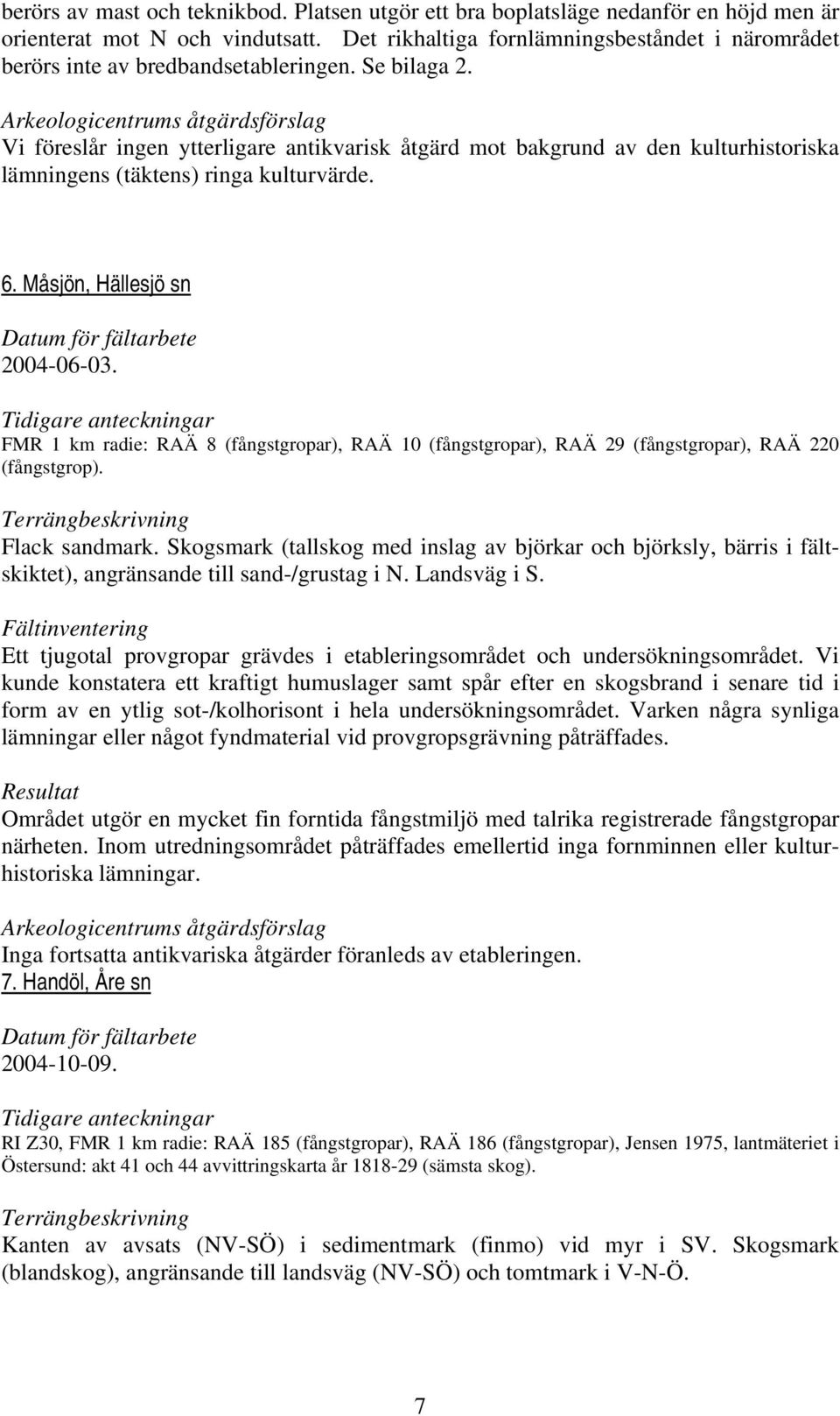 Arkeologicentrums åtgärdsförslag Vi föreslår ingen ytterligare antikvarisk åtgärd mot bakgrund av den kulturhistoriska lämningens (täktens) ringa kulturvärde. 6.