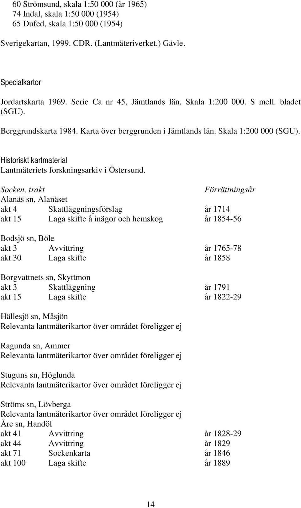 Historiskt kartmaterial Lantmäteriets forskningsarkiv i Östersund.