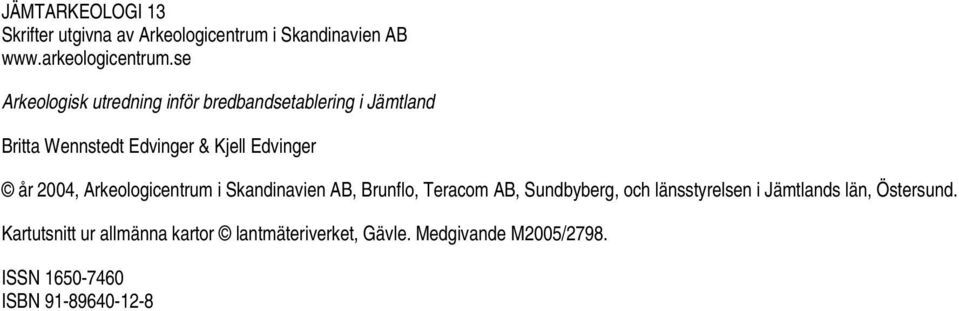 2004, Arkeologicentrum i Skandinavien AB, Brunflo, Teracom AB, Sundbyberg, och länsstyrelsen i Jämtlands