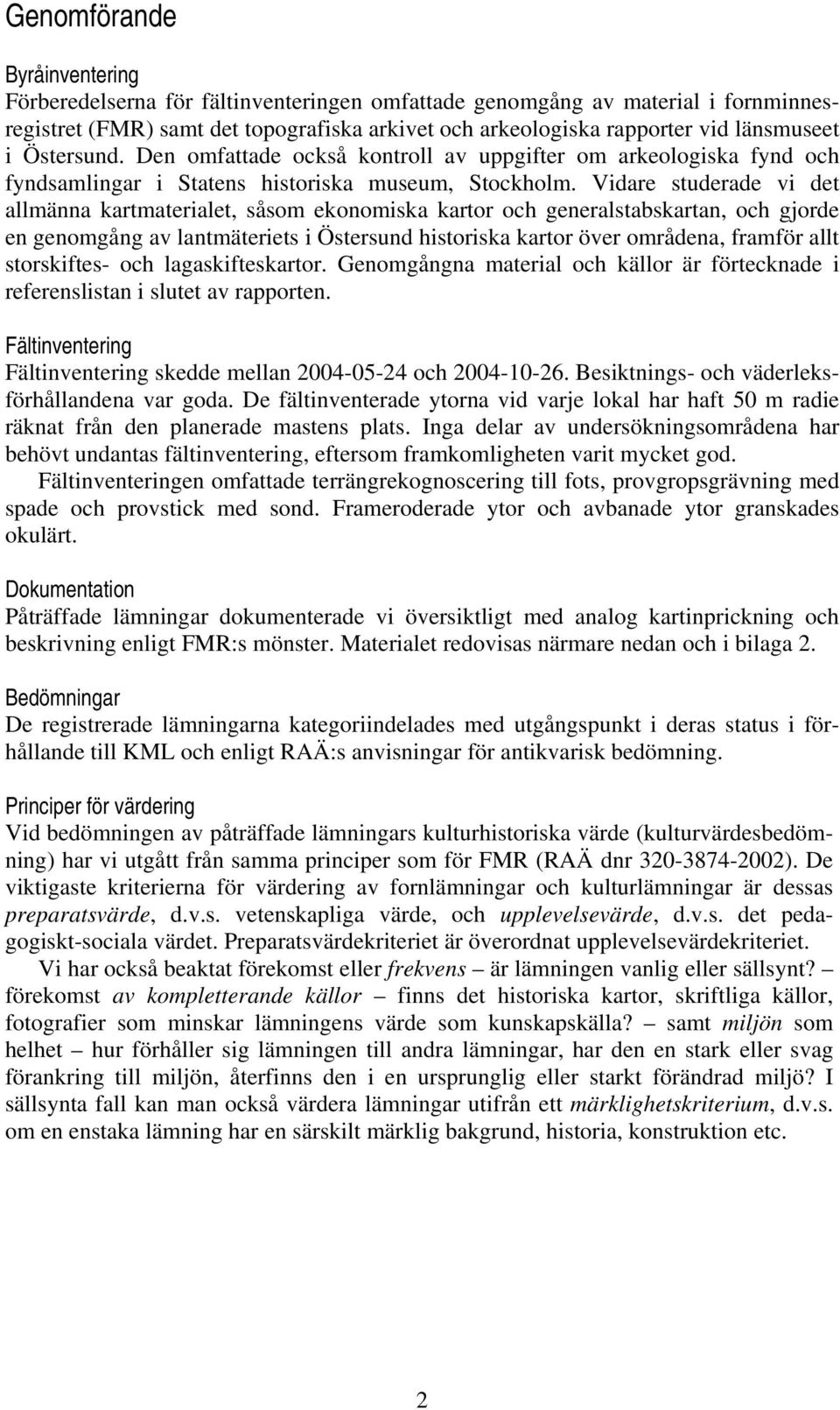 Vidare studerade vi det allmänna kartmaterialet, såsom ekonomiska kartor och generalstabskartan, och gjorde en genomgång av lantmäteriets i Östersund historiska kartor över områdena, framför allt