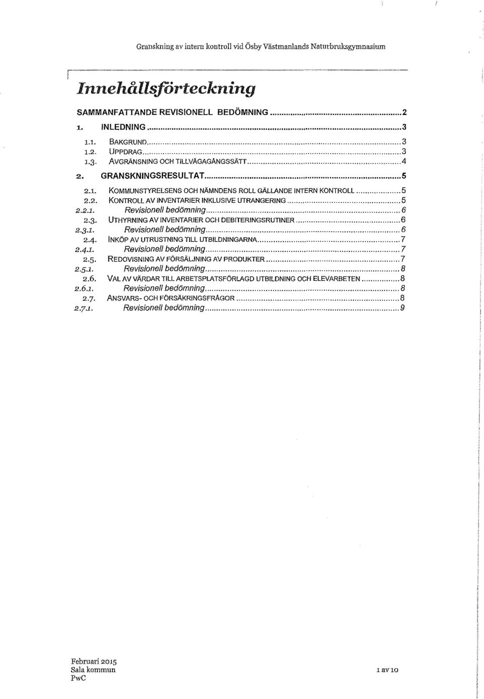 .. 5 KONTROLL AV INVENTARIER INKLUSIVE UTRANGERING... 5 Revisioneli bedömning... 6 UTHYRNING AV INVENTARIER OCH DEBITERINGsRUTINER... 6 Revisioneli bedömning.