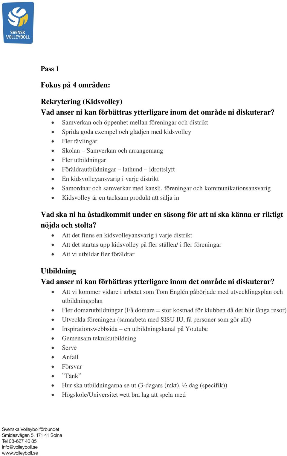 idrottslyft En kidsvolleyansvarig i varje distrikt Samordnar och samverkar med kansli, föreningar och kommunikationsansvarig Kidsvolley är en tacksam produkt att sälja in Vad ska ni ha åstadkommit