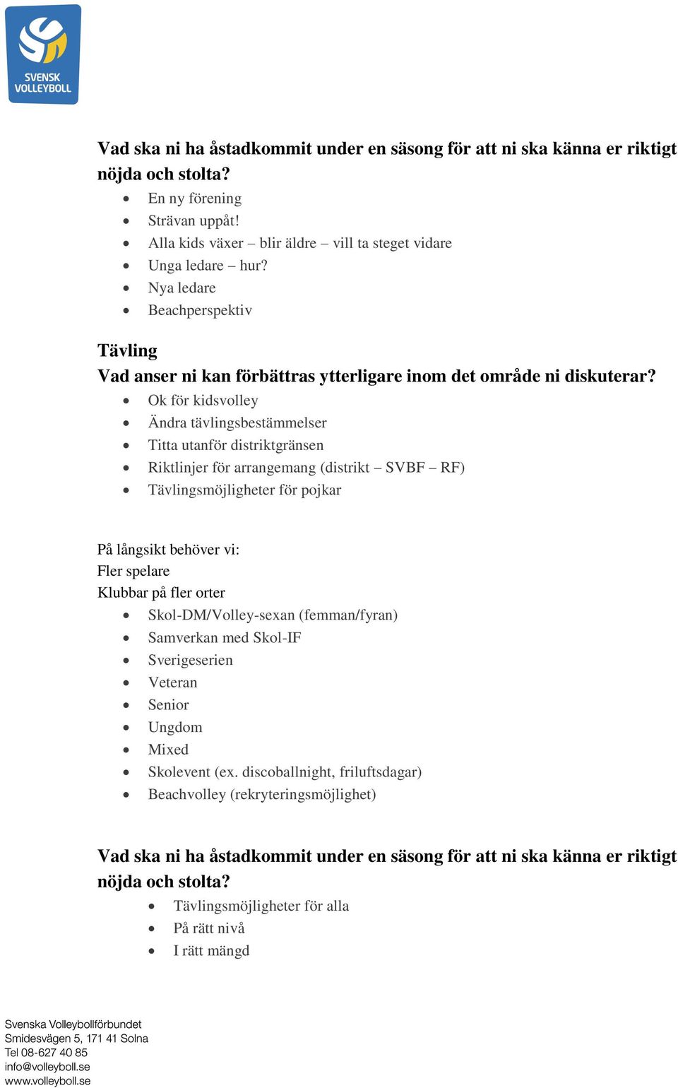 Ok för kidsvolley Ändra tävlingsbestämmelser Titta utanför distriktgränsen Riktlinjer för arrangemang (distrikt SVBF RF) Tävlingsmöjligheter för pojkar På långsikt behöver vi: Fler spelare Klubbar på