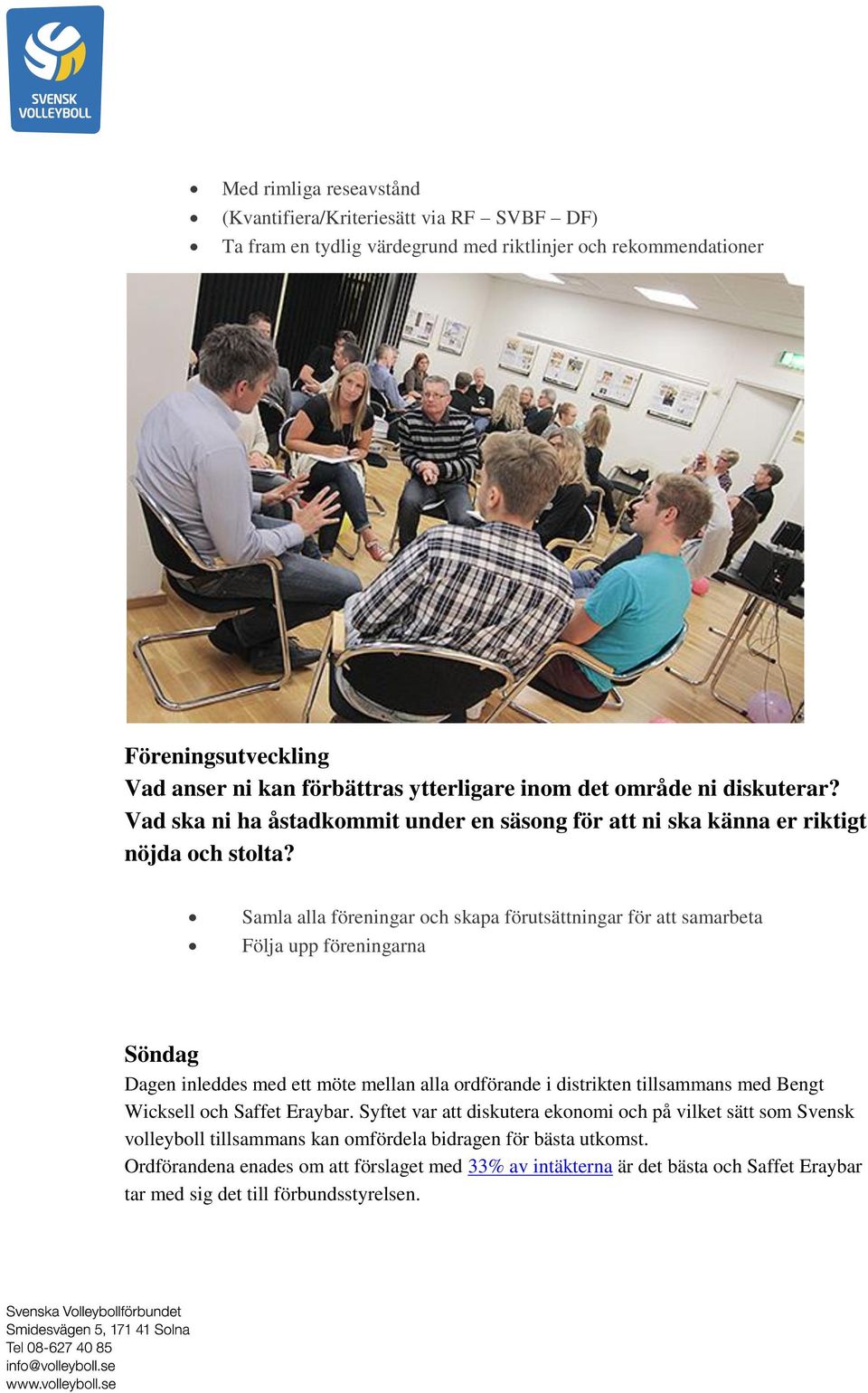 Samla alla föreningar och skapa förutsättningar för att samarbeta Följa upp föreningarna Söndag Dagen inleddes med ett möte mellan alla ordförande i distrikten tillsammans med Bengt Wicksell och