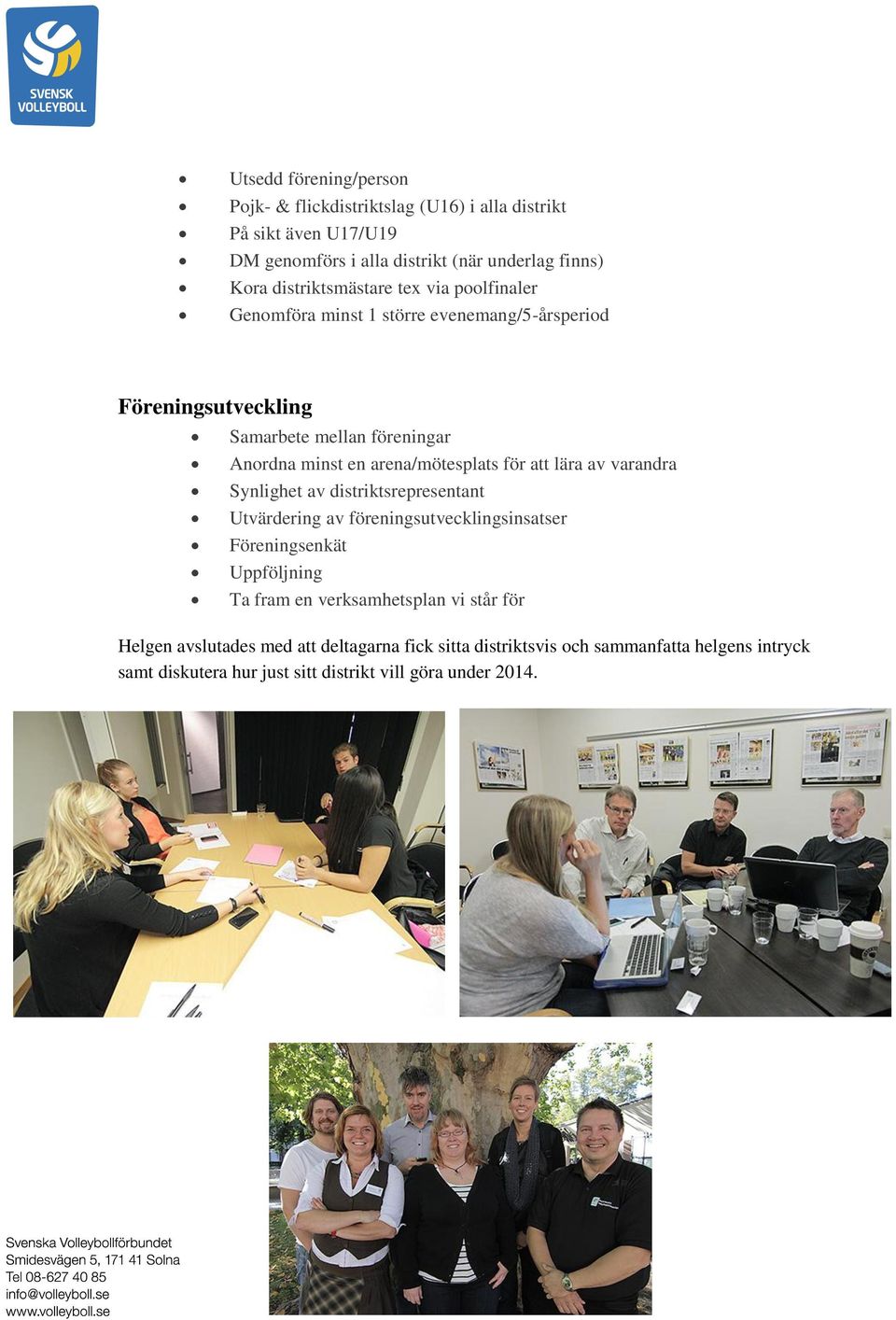 arena/mötesplats för att lära av varandra Synlighet av distriktsrepresentant Utvärdering av föreningsutvecklingsinsatser Föreningsenkät Uppföljning Ta fram en
